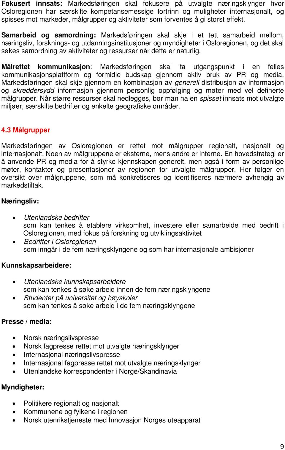 Samarbeid og samordning: Markedsføringen skal skje i et tett samarbeid mellom, næringsliv, forsknings- og utdanningsinstitusjoner og myndigheter i Osloregionen, og det skal søkes samordning av