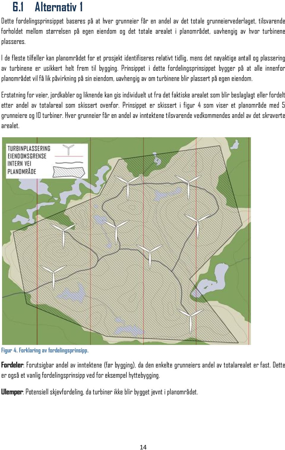 I de fleste tilfeller kan planområdet for et prosjekt identifiseres relativt tidlig, mens det nøyaktige antall og plassering av turbinene er usikkert helt frem til bygging.