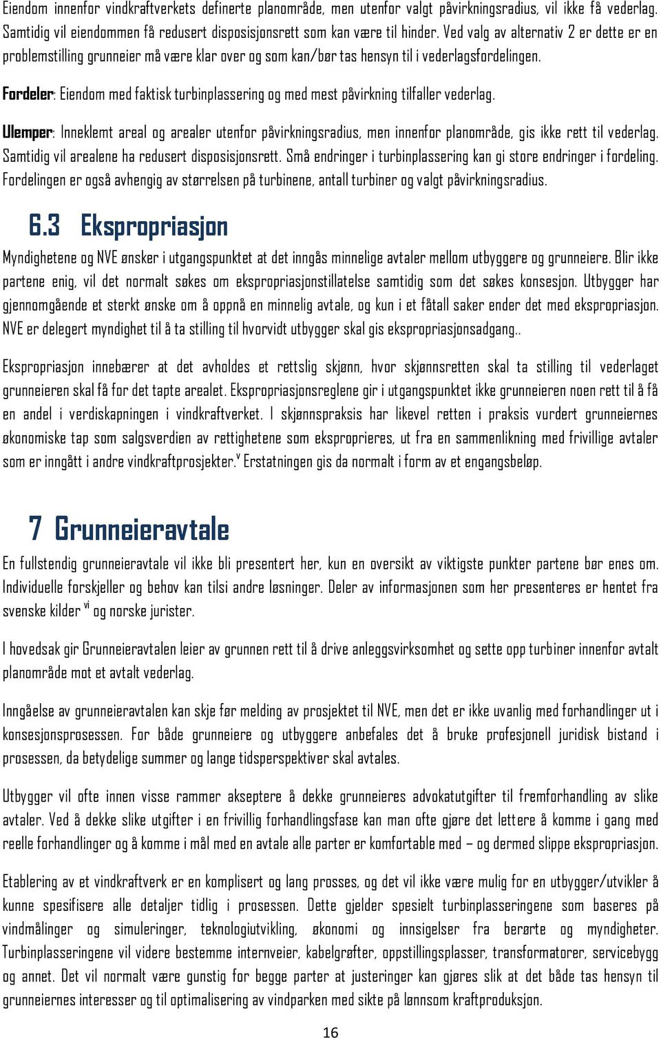 Fordeler: Eiendom med faktisk turbinplassering og med mest påvirkning tilfaller vederlag.