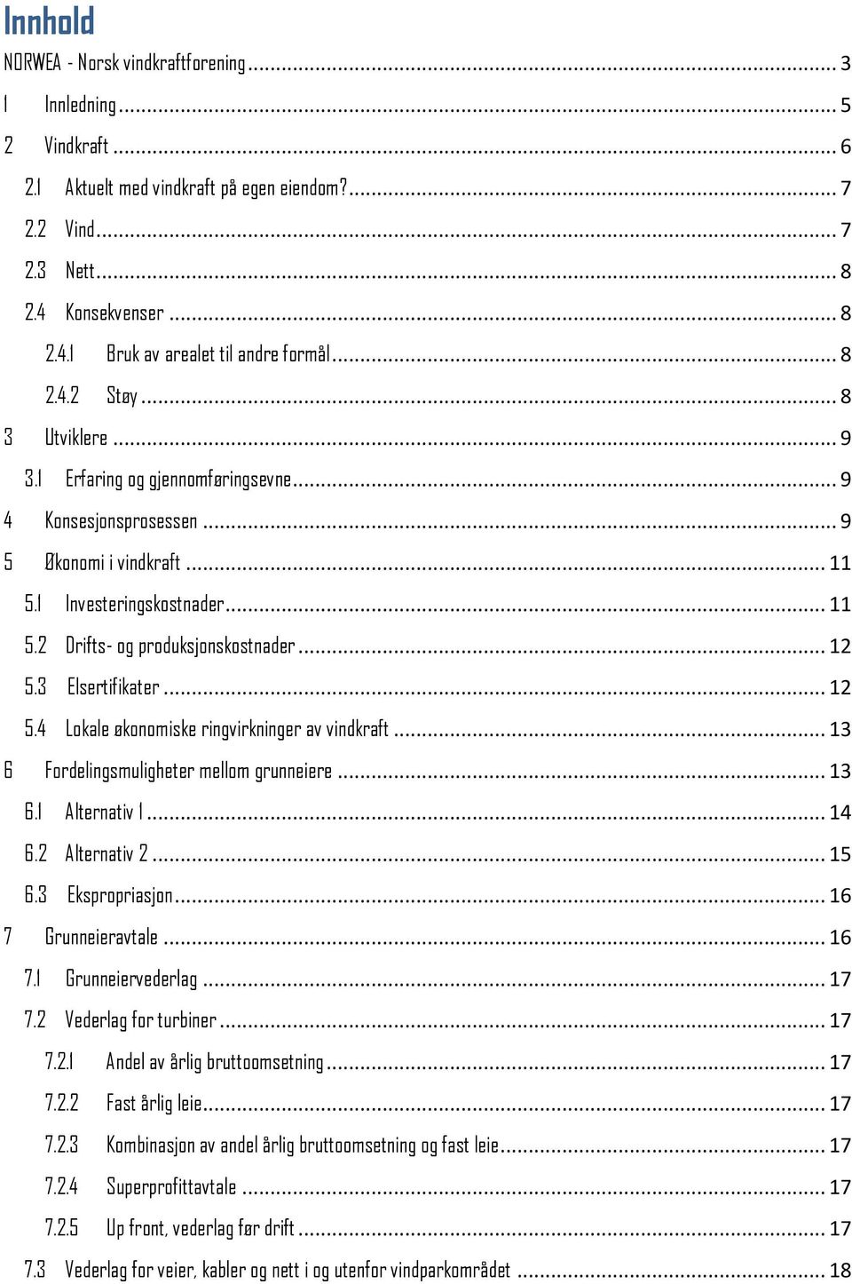 .. 12 5.3 Elsertifikater... 12 5.4 Lokale økonomiske ringvirkninger av vindkraft... 13 6 Fordelingsmuligheter mellom grunneiere... 13 6.1 Alternativ 1... 14 6.2 Alternativ 2... 15 6.3 Ekspropriasjon.