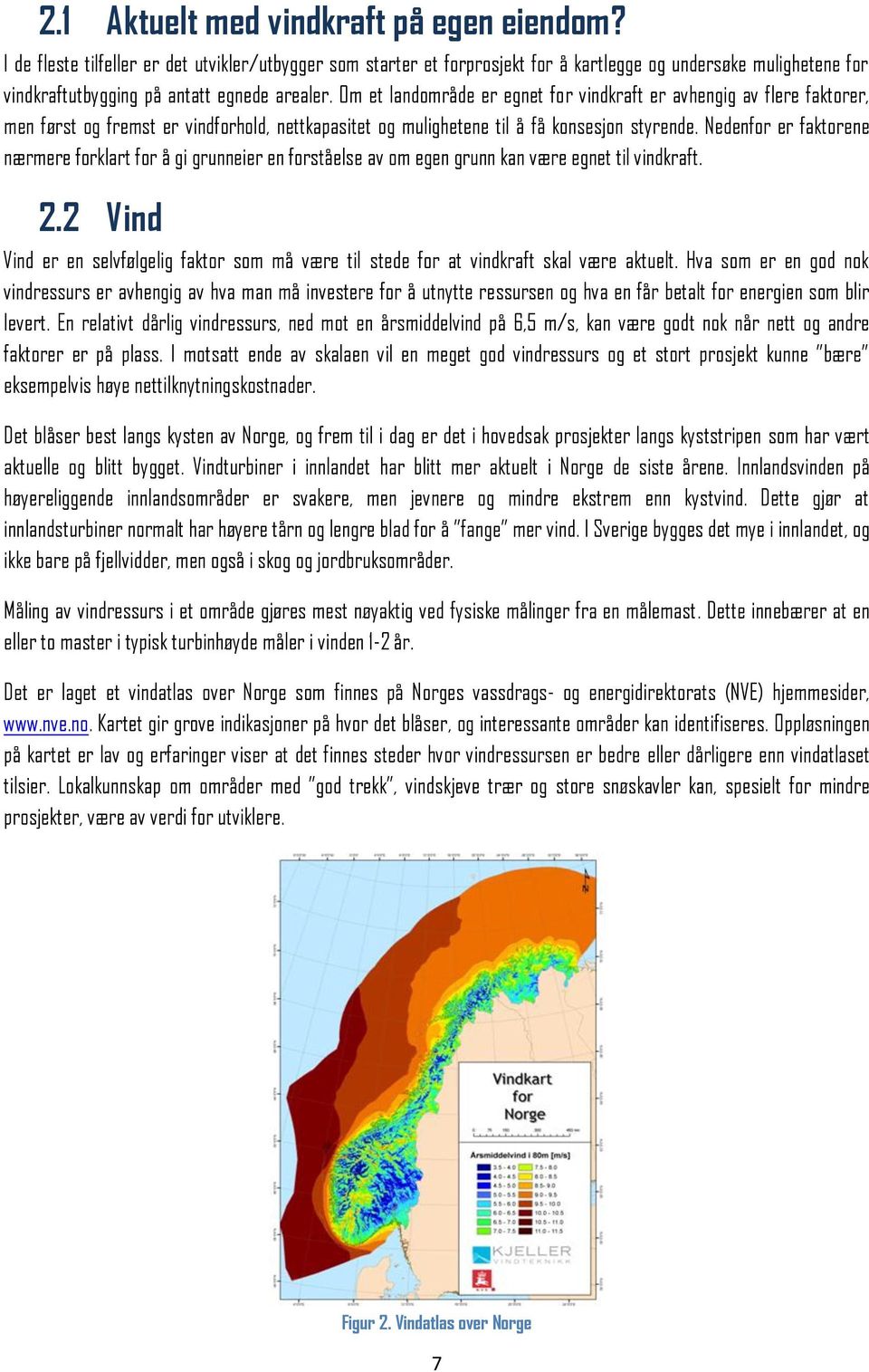 Om et landområde er egnet for vindkraft er avhengig av flere faktorer, men først og fremst er vindforhold, nettkapasitet og mulighetene til å få konsesjon styrende.