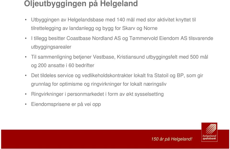 Kristiansund utbyggingsfelt med 500 mål og 200 ansatte i 60 bedrifter Det tildeles service og vedlikeholdskontrakter lokalt fra Statoil og BP, som