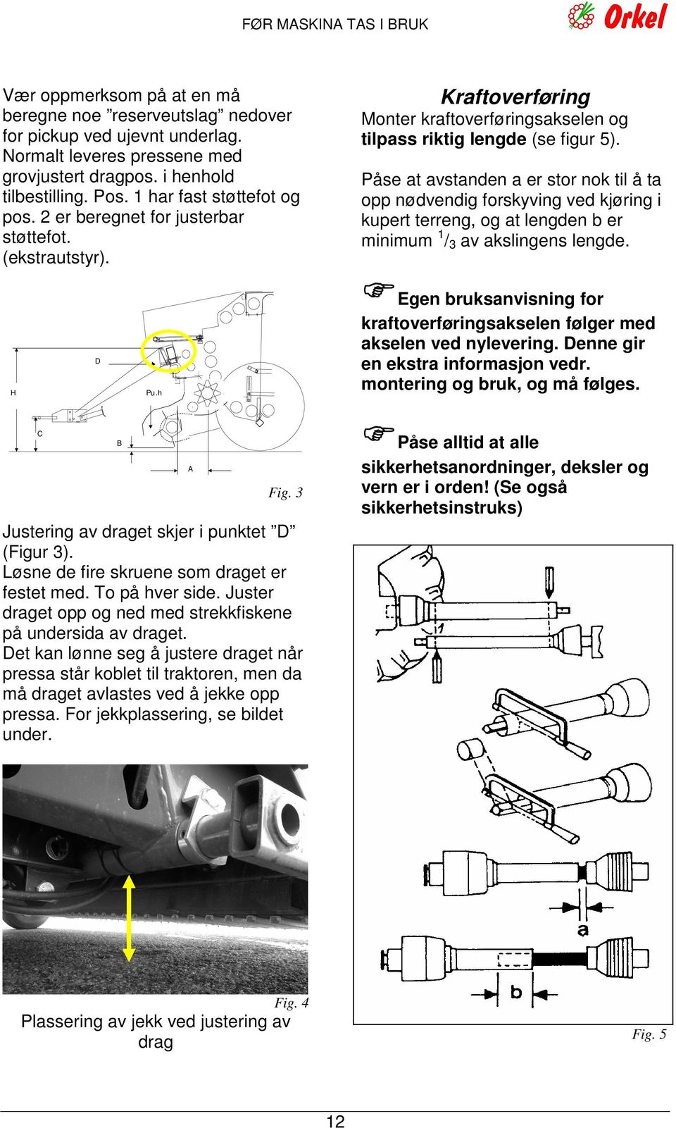 Påse at avstanden a er stor nok til å ta opp nødvendig forskyving ved kjøring i kupert terreng, og at lengden b er minimum 1 / 3 av akslingens lengde. H D Pu.