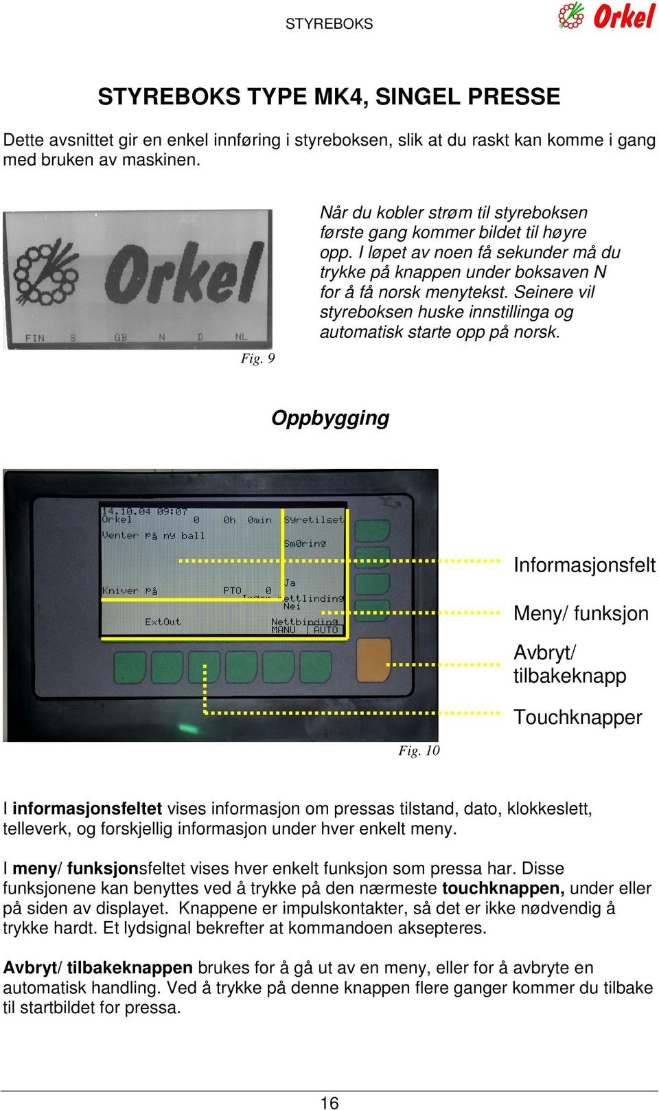 Seinere vil styreboksen huske innstillinga og automatisk starte opp på norsk. Oppbygging Informasjonsfelt Meny/ funksjon Avbryt/ tilbakeknapp Touchknapper Fig.