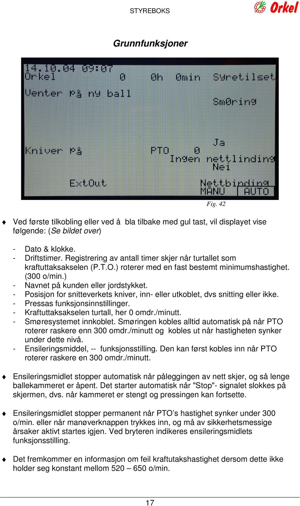 - Posisjon for snitteverkets kniver, inn- eller utkoblet, dvs snitting eller ikke. - Pressas funksjonsinnstillinger. - Kraftuttaksakselen turtall, her 0 omdr./minutt. - Smøresystemet innkoblet.