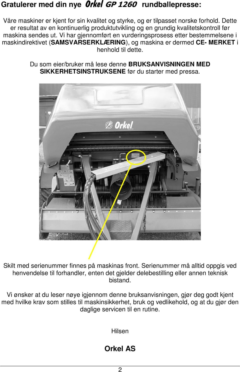 Vi har gjennomført en vurderingsprosess etter bestemmelsene i maskindirektivet (SAMSVARSERKLÆRING), og maskina er dermed CE- MERKET i henhold til dette.