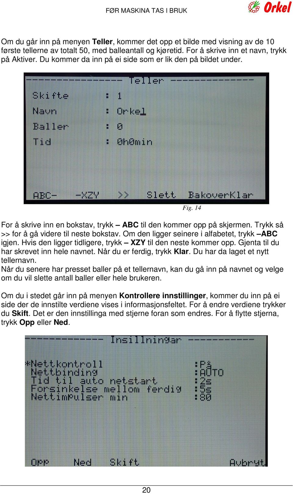 Trykk så >> for å gå videre til neste bokstav. Om den ligger seinere i alfabetet, trykk ABC igjen. Hvis den ligger tidligere, trykk XZY til den neste kommer opp.