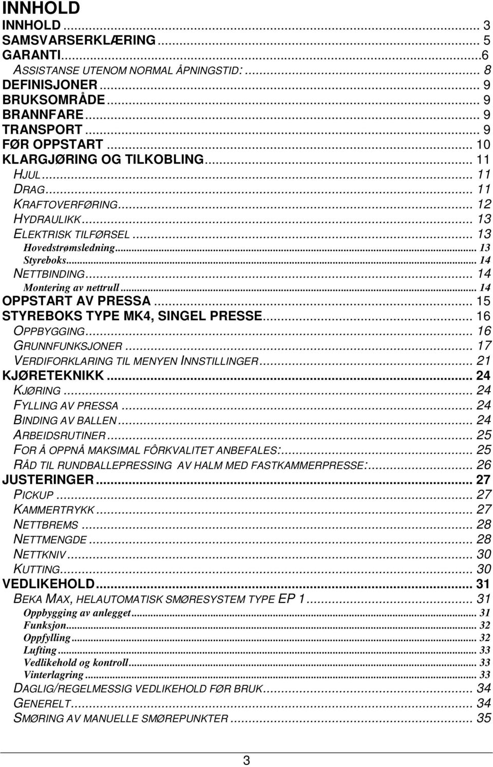 .. 14 Montering av nettrull... 14 OPPSTART AV PRESSA... 15 STYREBOKS TYPE MK4, SINGEL PRESSE... 16 OPPBYGGING... 16 GRUNNFUNKSJONER... 17 VERDIFORKLARING TIL MENYEN INNSTILLINGER... 21 KJØRETEKNIKK.