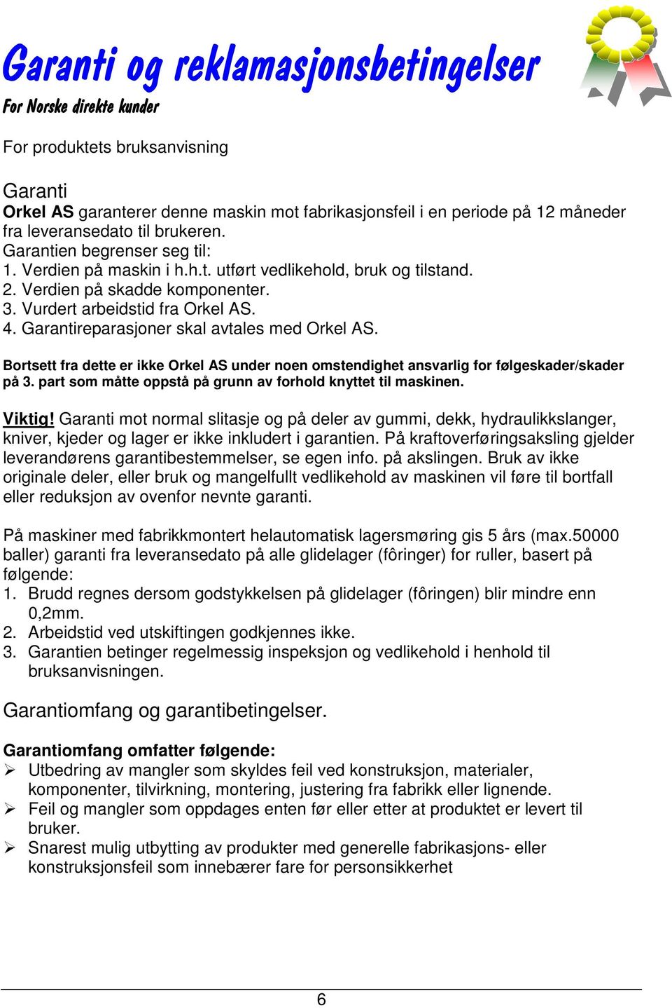 Garantireparasjoner skal avtales med Orkel AS. Bortsett fra dette er ikke Orkel AS under noen omstendighet ansvarlig for følgeskader/skader på 3.