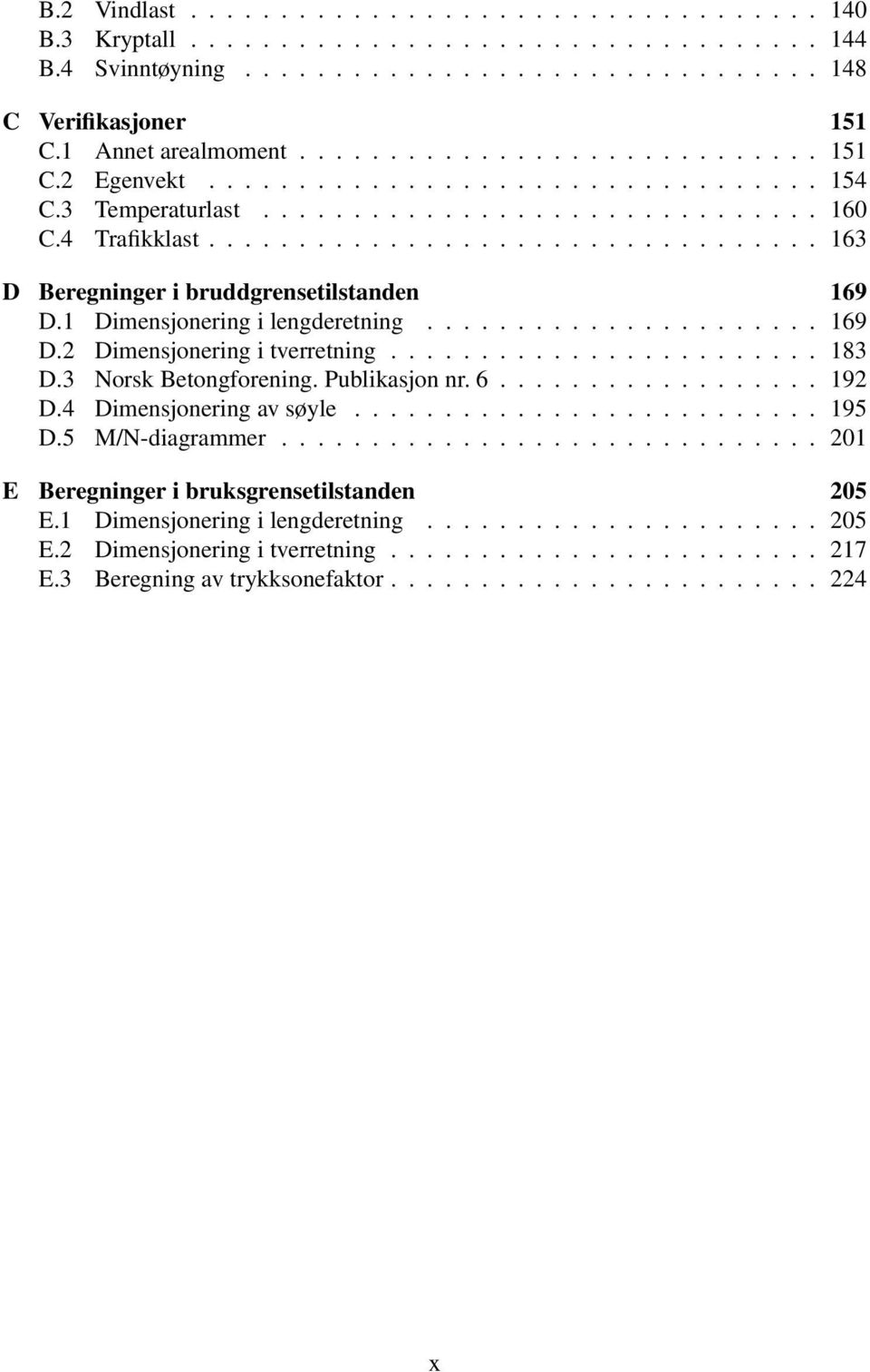 ................................. 163 D Beregninger i bruddgrensetilstanden 169 D.1 Dimensjonering i lengderetning...................... 169 D.2 Dimensjonering i tverretning........................ 183 D.