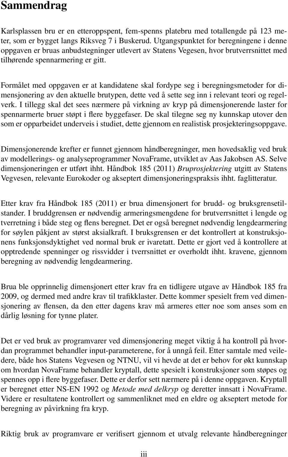 Formålet med oppgaven er at kandidatene skal fordype seg i beregningsmetoder for dimensjonering av den aktuelle brutypen, dette ved å sette seg inn i relevant teori og regelverk.