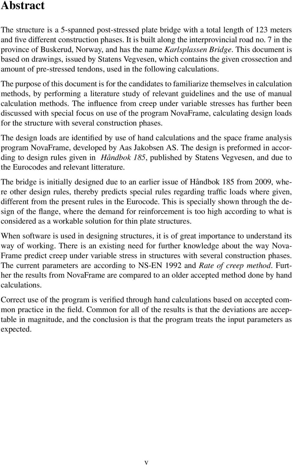 This document is based on drawings, issued by Statens Vegvesen, which contains the given crossection and amount of pre-stressed tendons, used in the following calculations.