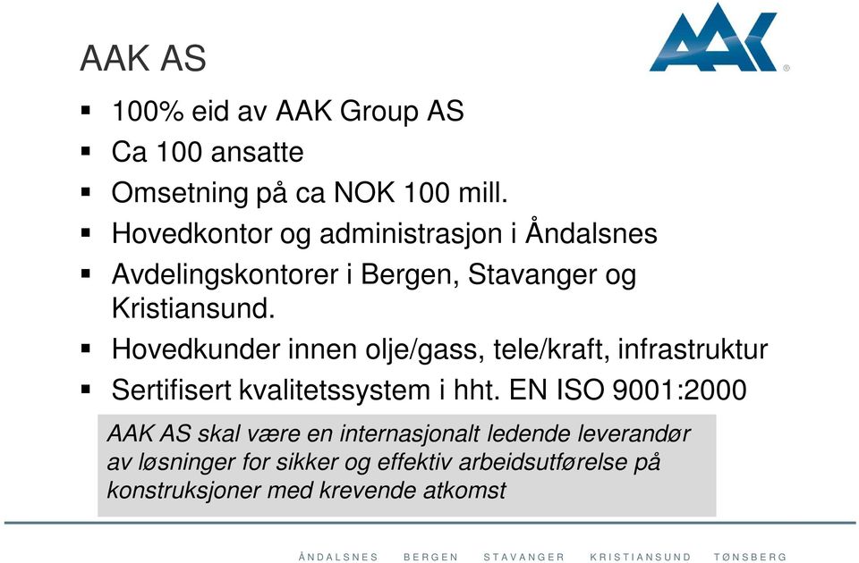 Hovedkunder innen olje/gass, tele/kraft, infrastruktur Sertifisert kvalitetssystem i hht.