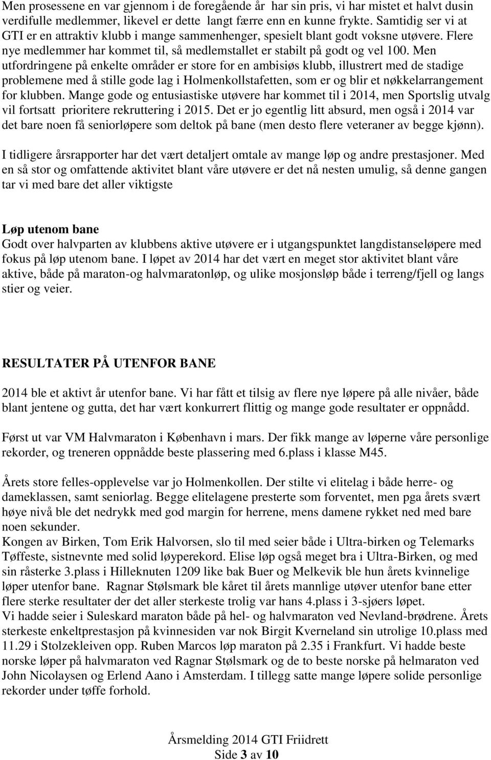 Men utfordringene på enkelte områder er store for en ambisiøs klubb, illustrert med de stadige problemene med å stille gode lag i Holmenkollstafetten, som er og blir et nøkkelarrangement for klubben.