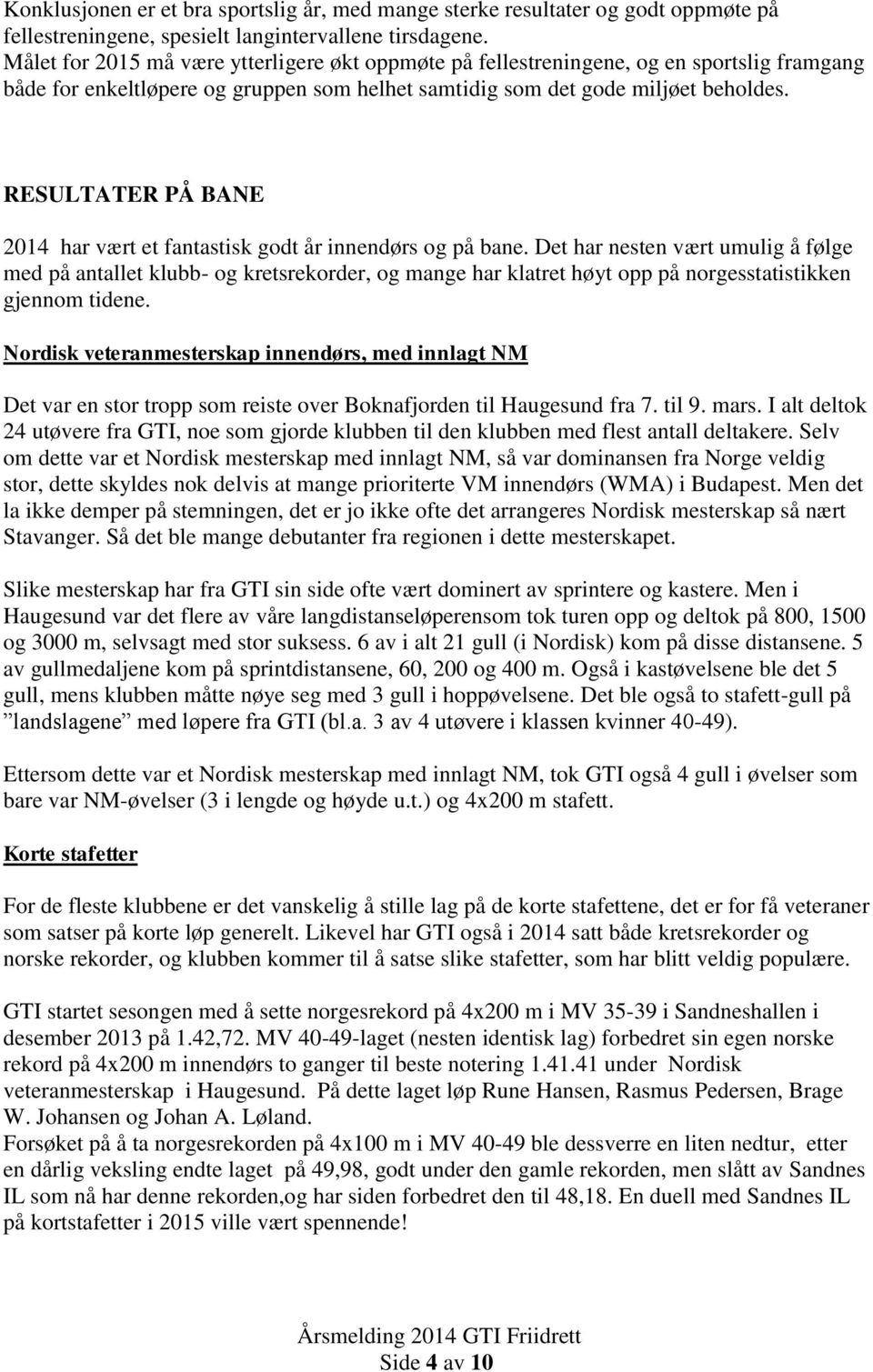 RESULTATER PÅ BANE 2014 har vært et fantastisk godt år innendørs og på bane.