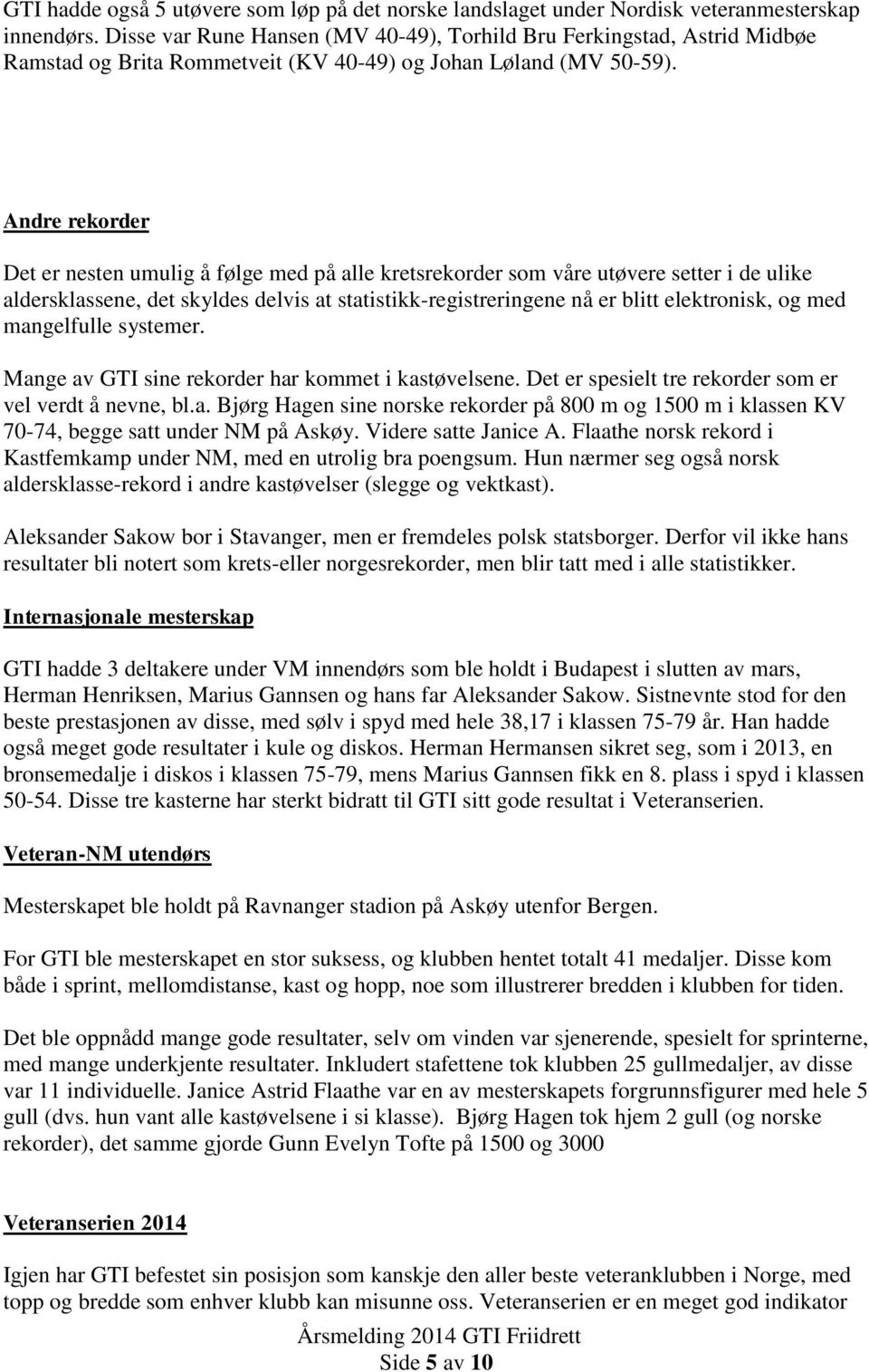 Andre rekorder Det er nesten umulig å følge med på alle kretsrekorder som våre utøvere setter i de ulike aldersklassene, det skyldes delvis at statistikk-registreringene nå er blitt elektronisk, og