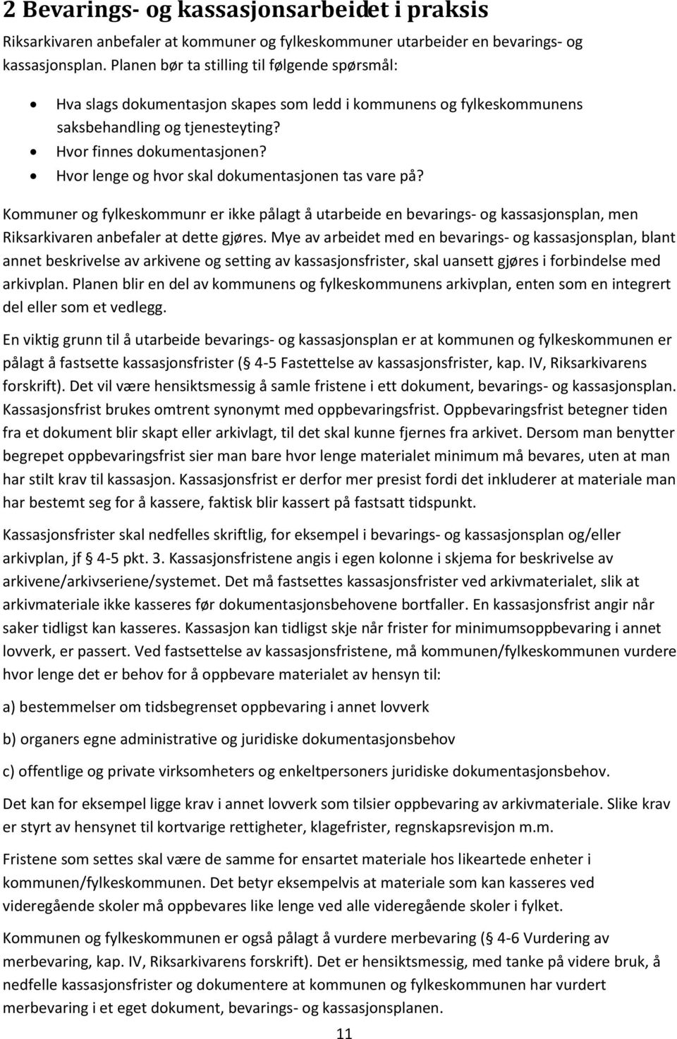 Hvor lenge og hvor skal dokumentasjonen tas vare på? Kommuner og fylkeskommunr er ikke pålagt å utarbeide en bevarings- og kassasjonsplan, men Riksarkivaren anbefaler at dette gjøres.