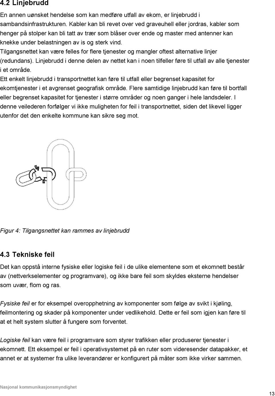 Tilgangsnettet kan være felles for flere tjenester og mangler oftest alternative linjer (redundans).