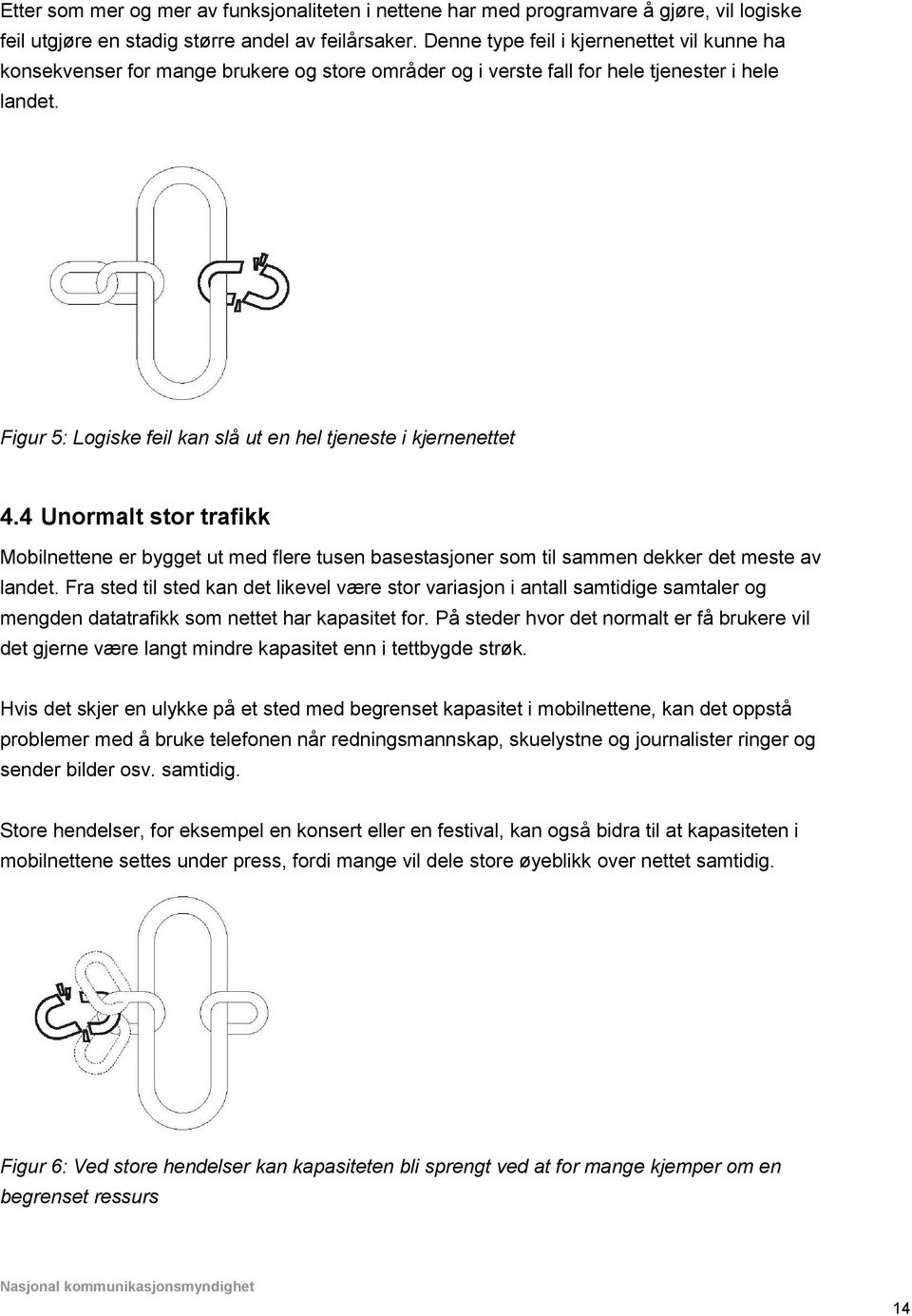 Figur 5: Logiske feil kan slå ut en hel tjeneste i kjernenettet 4.4 Unormalt stor trafikk Mobilnettene er bygget ut med flere tusen basestasjoner som til sammen dekker det meste av landet.