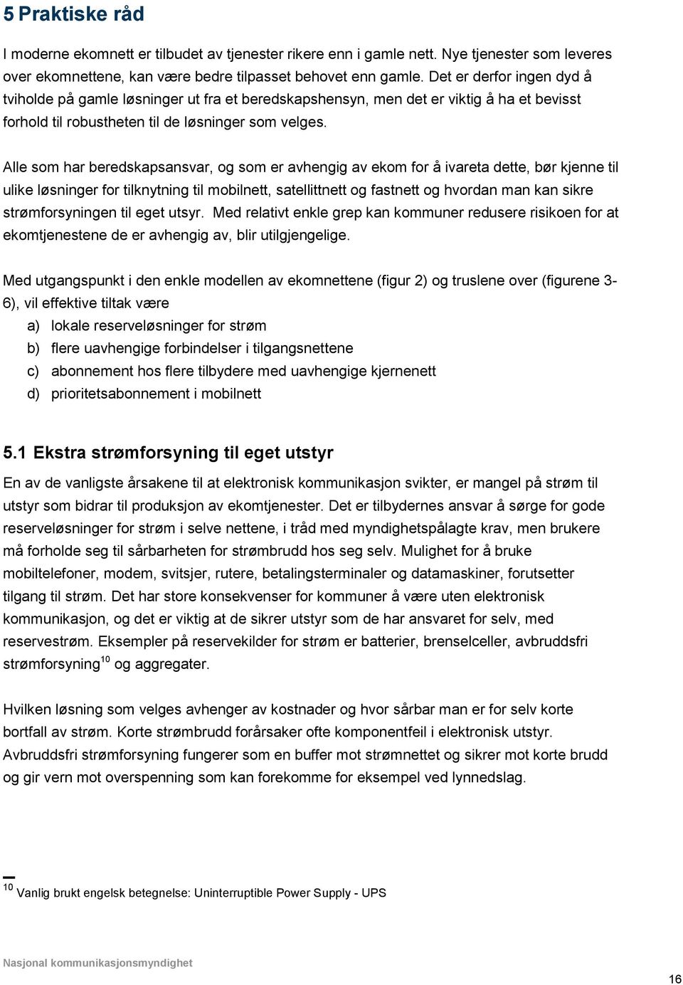 Alle som har beredskapsansvar, og som er avhengig av ekom for å ivareta dette, bør kjenne til ulike løsninger for tilknytning til mobilnett, satellittnett og fastnett og hvordan man kan sikre