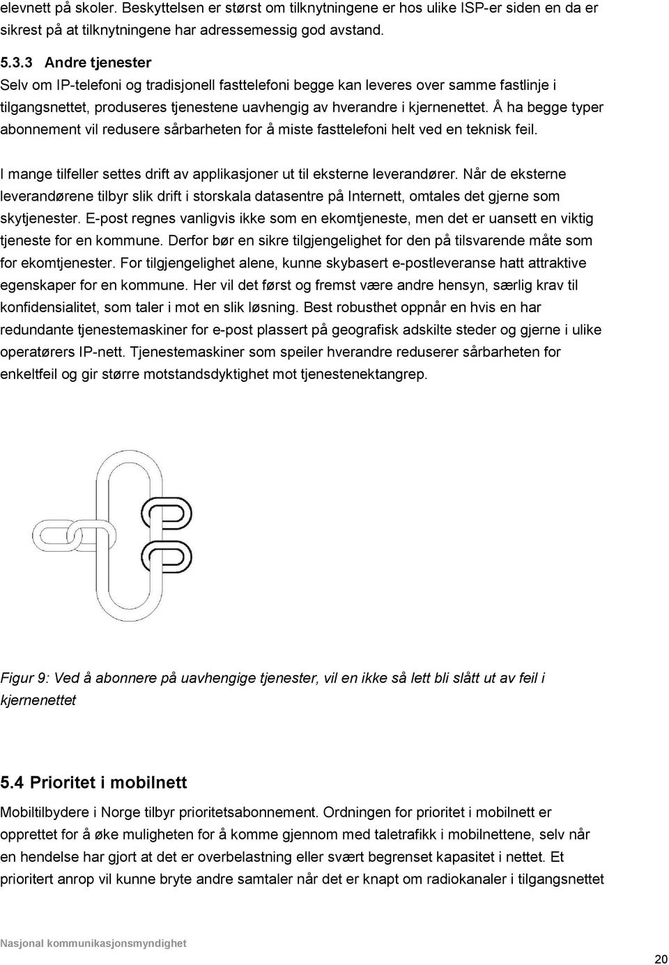 Å ha begge typer abonnement vil redusere sårbarheten for å miste fasttelefoni helt ved en teknisk feil. I mange tilfeller settes drift av applikasjoner ut til eksterne leverandører.