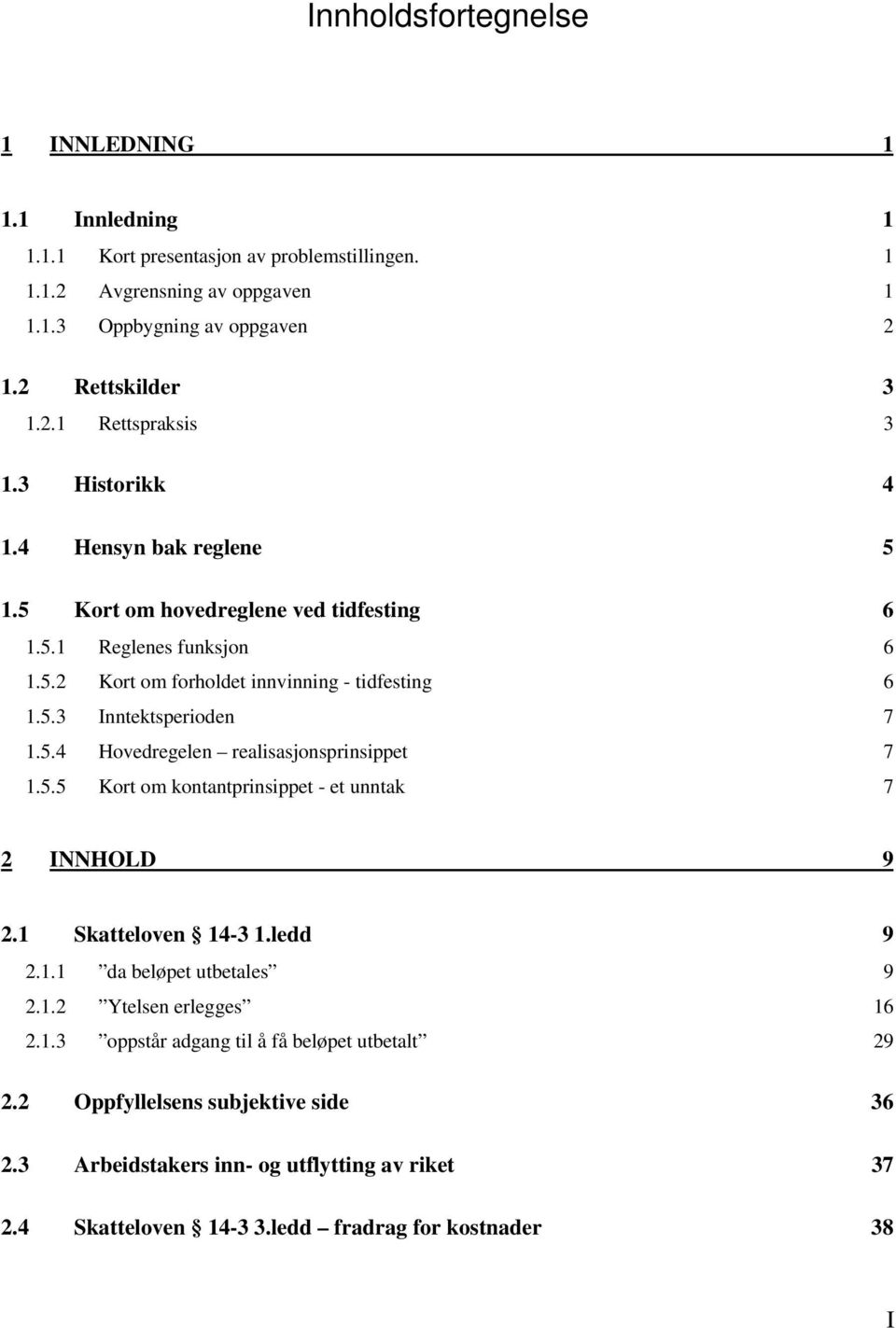 5.5 Kort om kontantprinsippet - et unntak 7 2 INNHOLD 9 2.1 Skatteloven 14-3 1.ledd 9 2.1.1 da beløpet utbetales 9 2.1.2 Ytelsen erlegges 16 2.1.3 oppstår adgang til å få beløpet utbetalt 29 2.