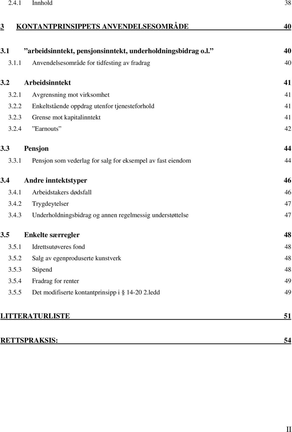 4 Andre inntektstyper 46 3.4.1 Arbeidstakers dødsfall 46 3.4.2 Trygdeytelser 47 3.4.3 Underholdningsbidrag og annen regelmessig understøttelse 47 3.5 Enkelte særregler 48 3.5.1 Idrettsutøveres fond 48 3.