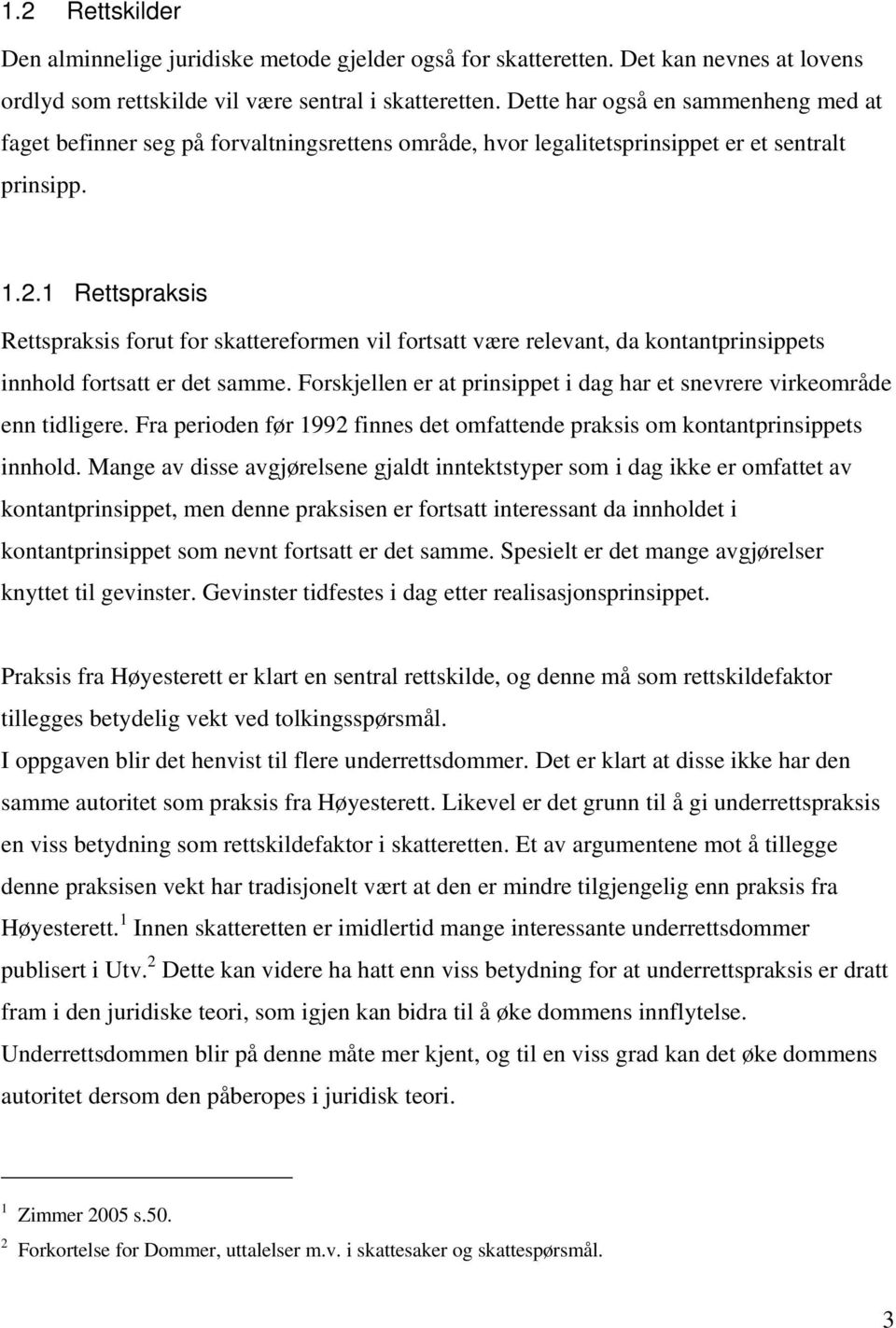 1 Rettspraksis Rettspraksis forut for skattereformen vil fortsatt være relevant, da kontantprinsippets innhold fortsatt er det samme.