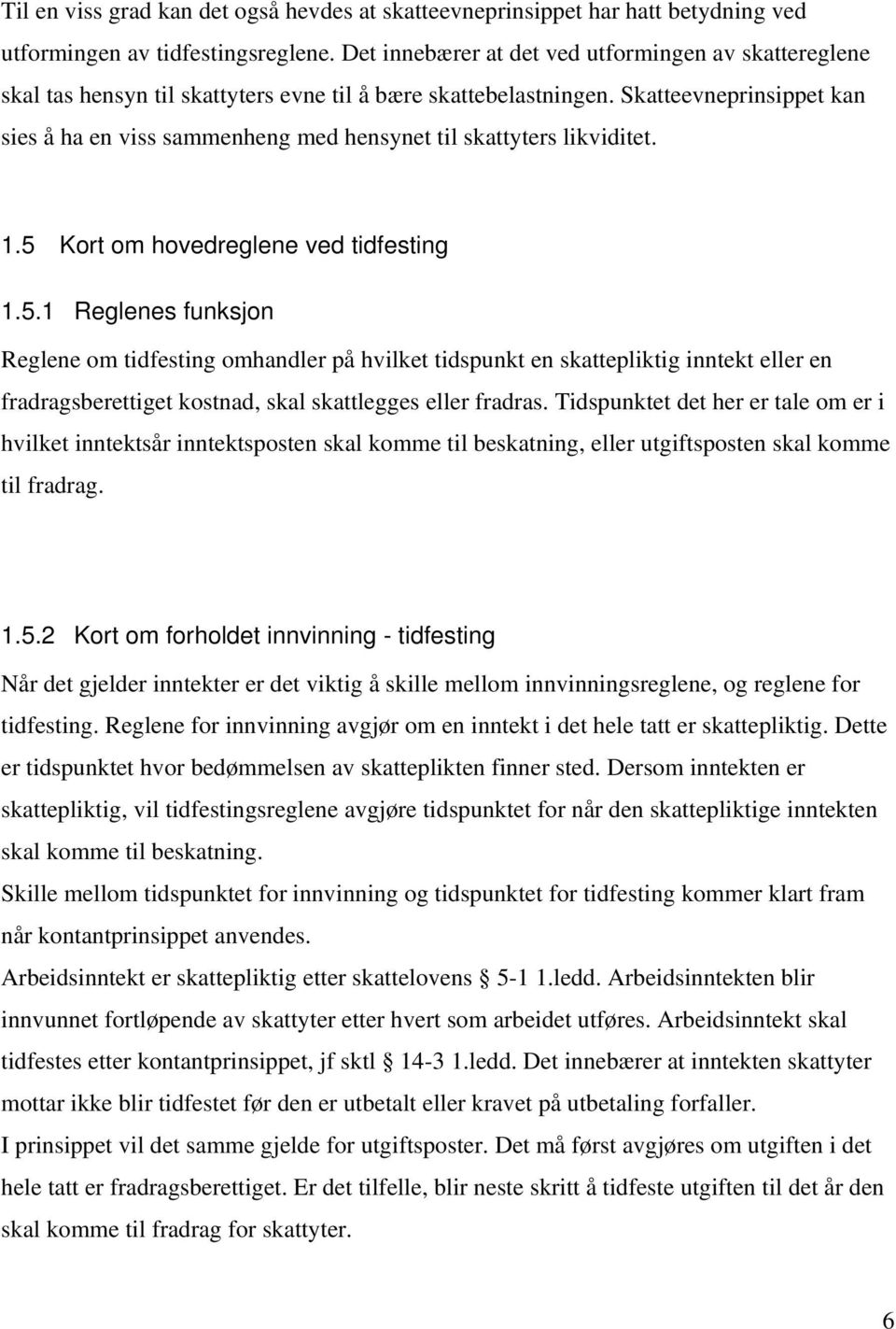 Skatteevneprinsippet kan sies å ha en viss sammenheng med hensynet til skattyters likviditet. 1.5 