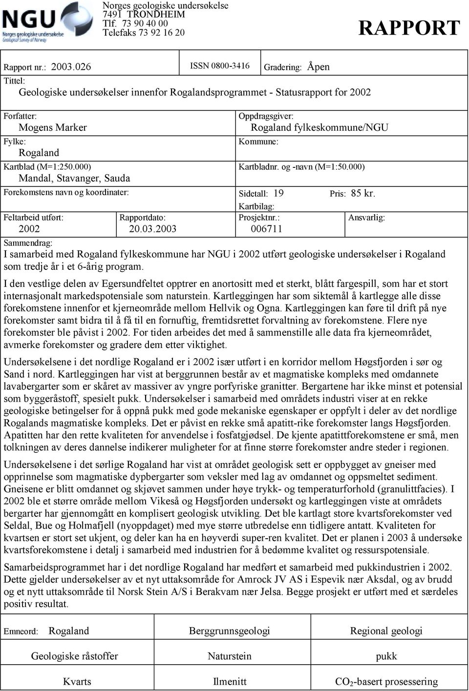 000) Mandal, Stavanger, Sauda Oppdragsgiver: Rogaland fylkeskommune/ngu Kommune: Kartbladnr. og -navn (M=1:50.000) Forekomstens navn og koordinater: Sidetall: 19 Pris: 85 kr.