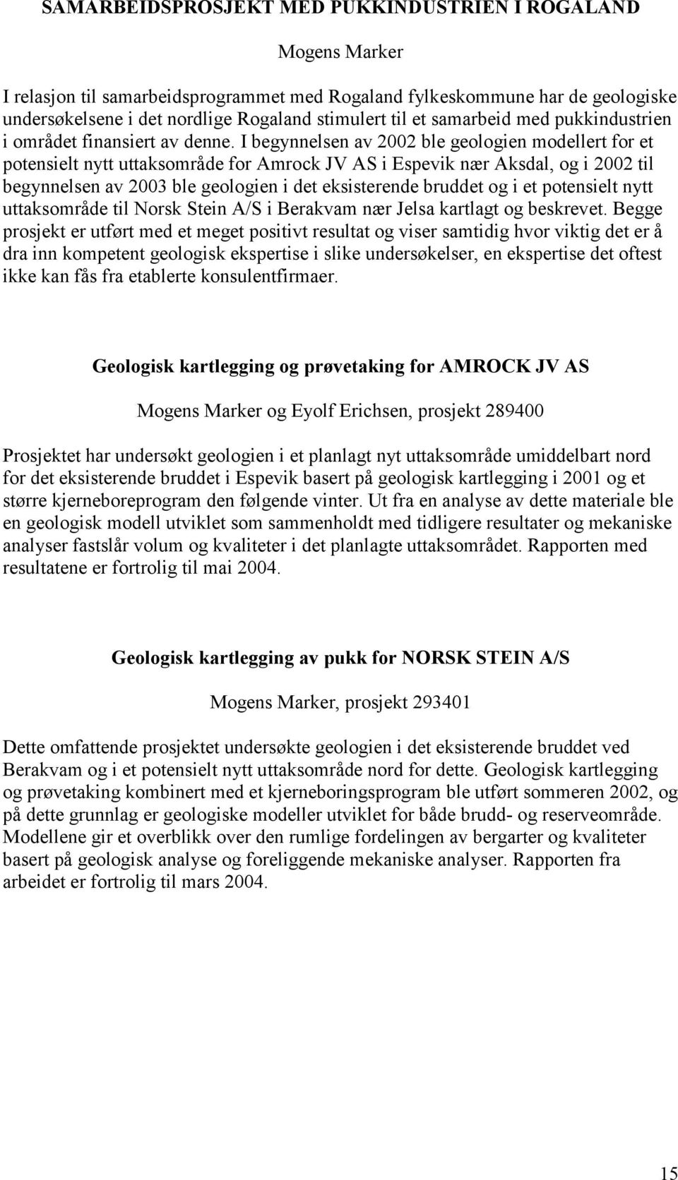 I begynnelsen av 2002 ble geologien modellert for et potensielt nytt uttaksområde for Amrock JV AS i Espevik nær Aksdal, og i 2002 til begynnelsen av 2003 ble geologien i det eksisterende bruddet og