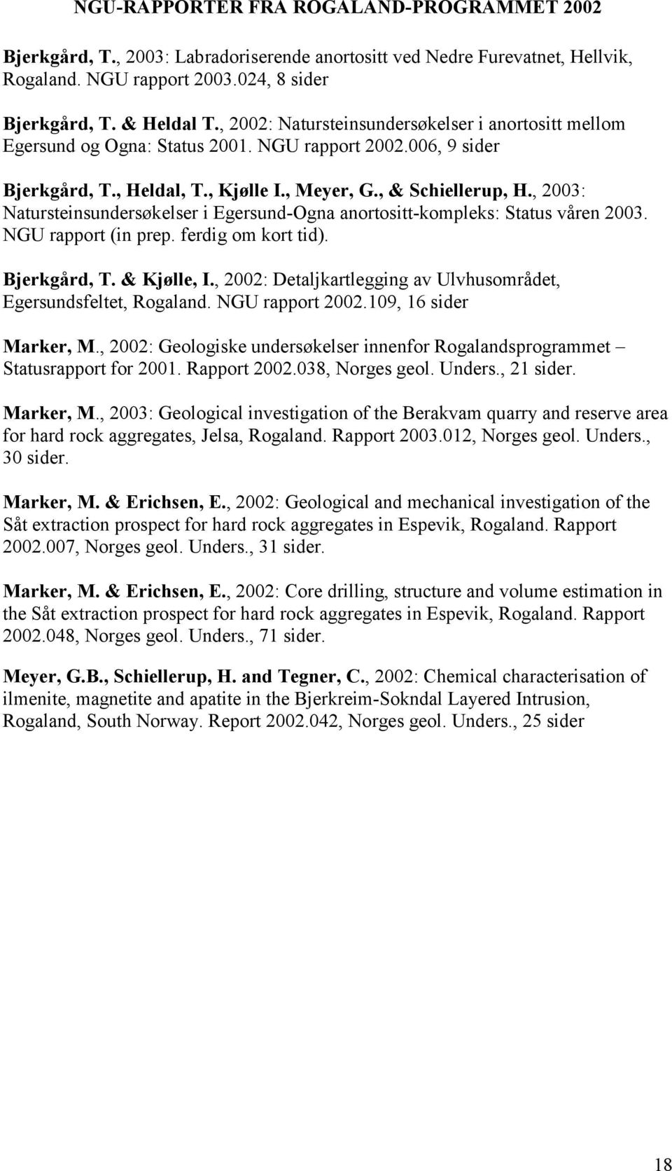 , 2003: Natursteinsundersøkelser i Egersund-Ogna anortositt-kompleks: Status våren 2003. NGU rapport (in prep. ferdig om kort tid). Bjerkgård, T. & Kjølle, I.