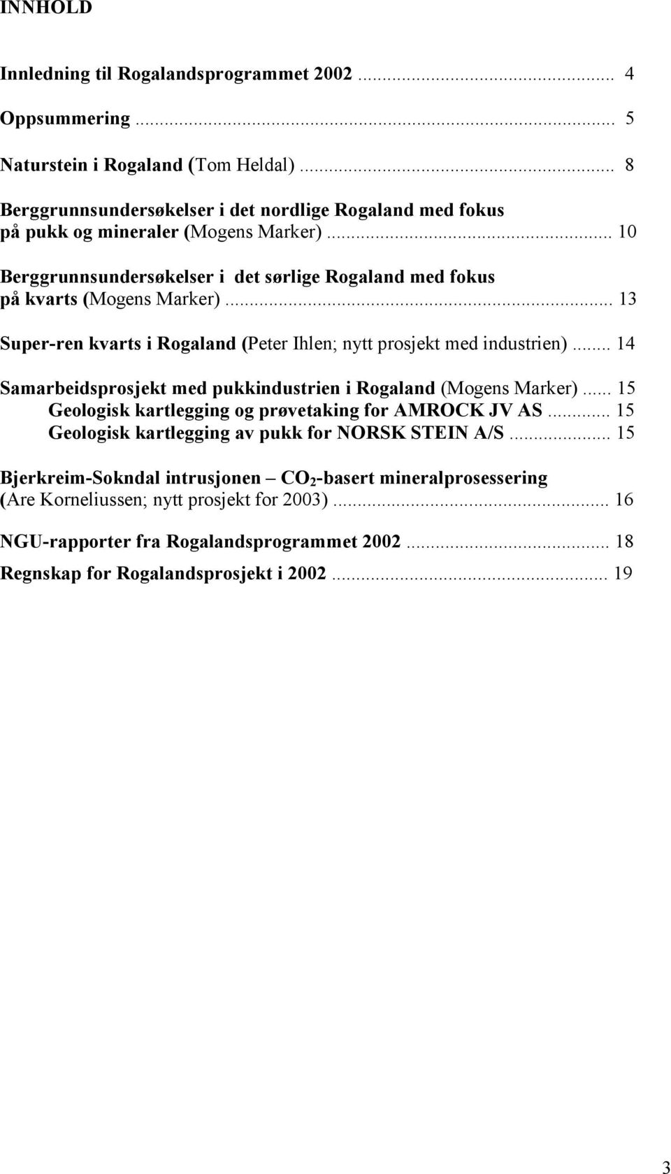 .. 13 Super-ren kvarts i Rogaland (Peter Ihlen; nytt prosjekt med industrien)... 14 Samarbeidsprosjekt med pukkindustrien i Rogaland (Mogens Marker).