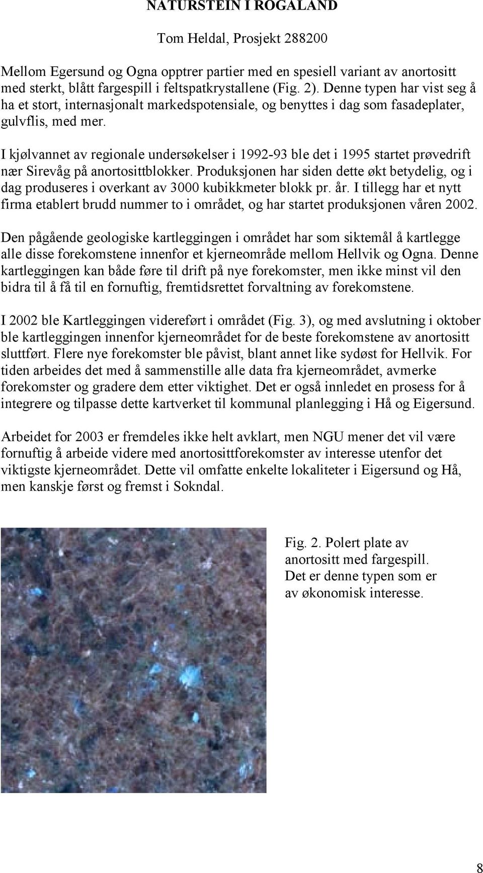 I kjølvannet av regionale undersøkelser i 1992-93 ble det i 1995 startet prøvedrift nær Sirevåg på anortosittblokker.