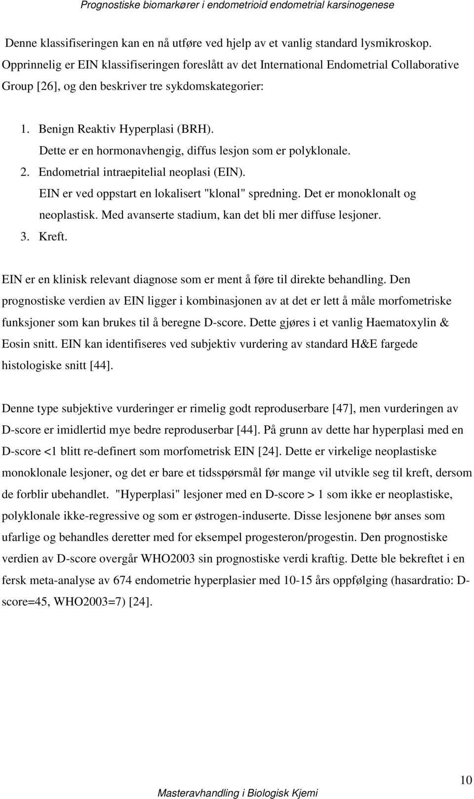 Dette er en hormonavhengig, diffus lesjon som er polyklonale. 2. Endometrial intraepitelial neoplasi (EIN). EIN er ved oppstart en lokalisert "klonal" spredning. Det er monoklonalt og neoplastisk.