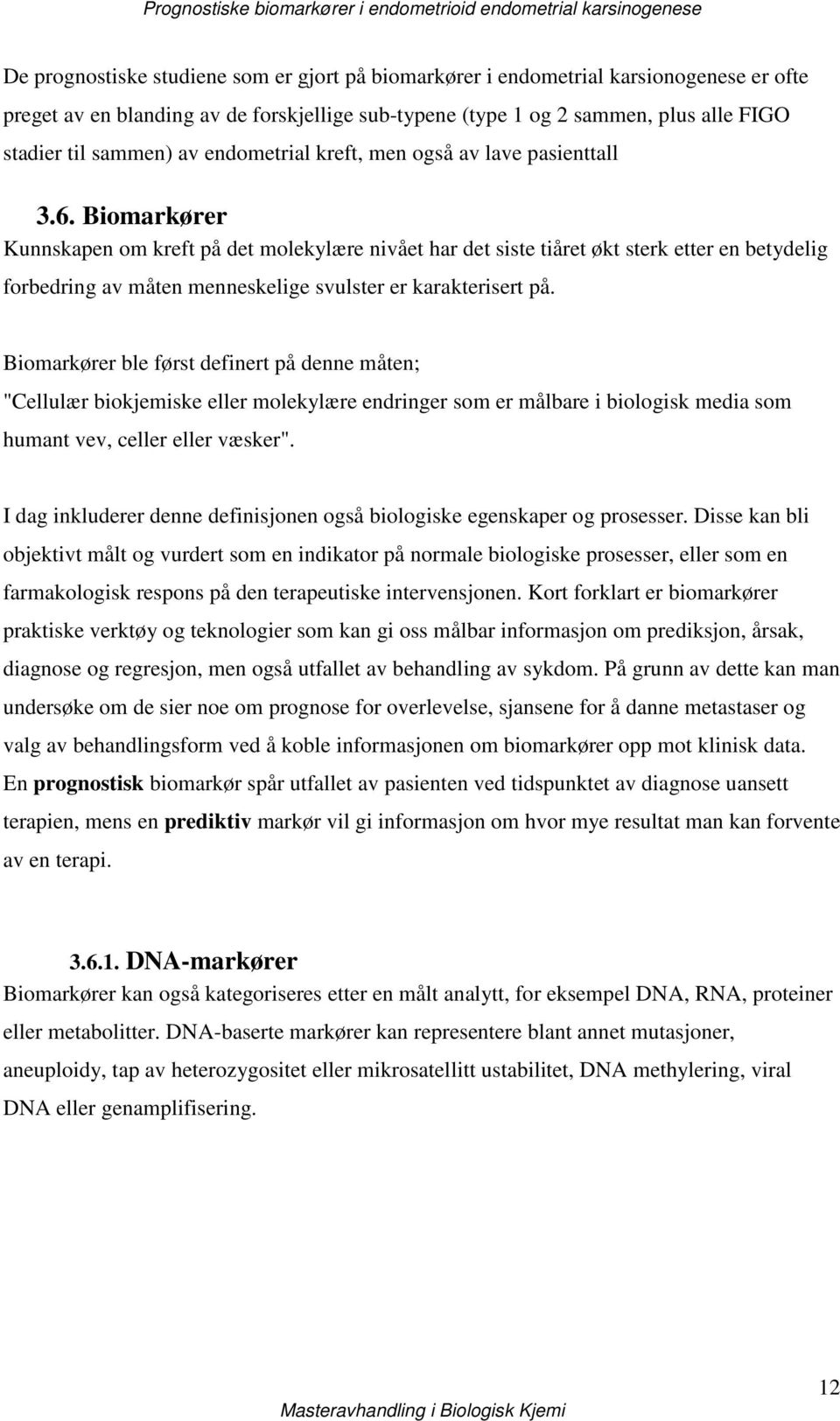 Biomarkører Kunnskapen om kreft på det molekylære nivået har det siste tiåret økt sterk etter en betydelig forbedring av måten menneskelige svulster er karakterisert på.