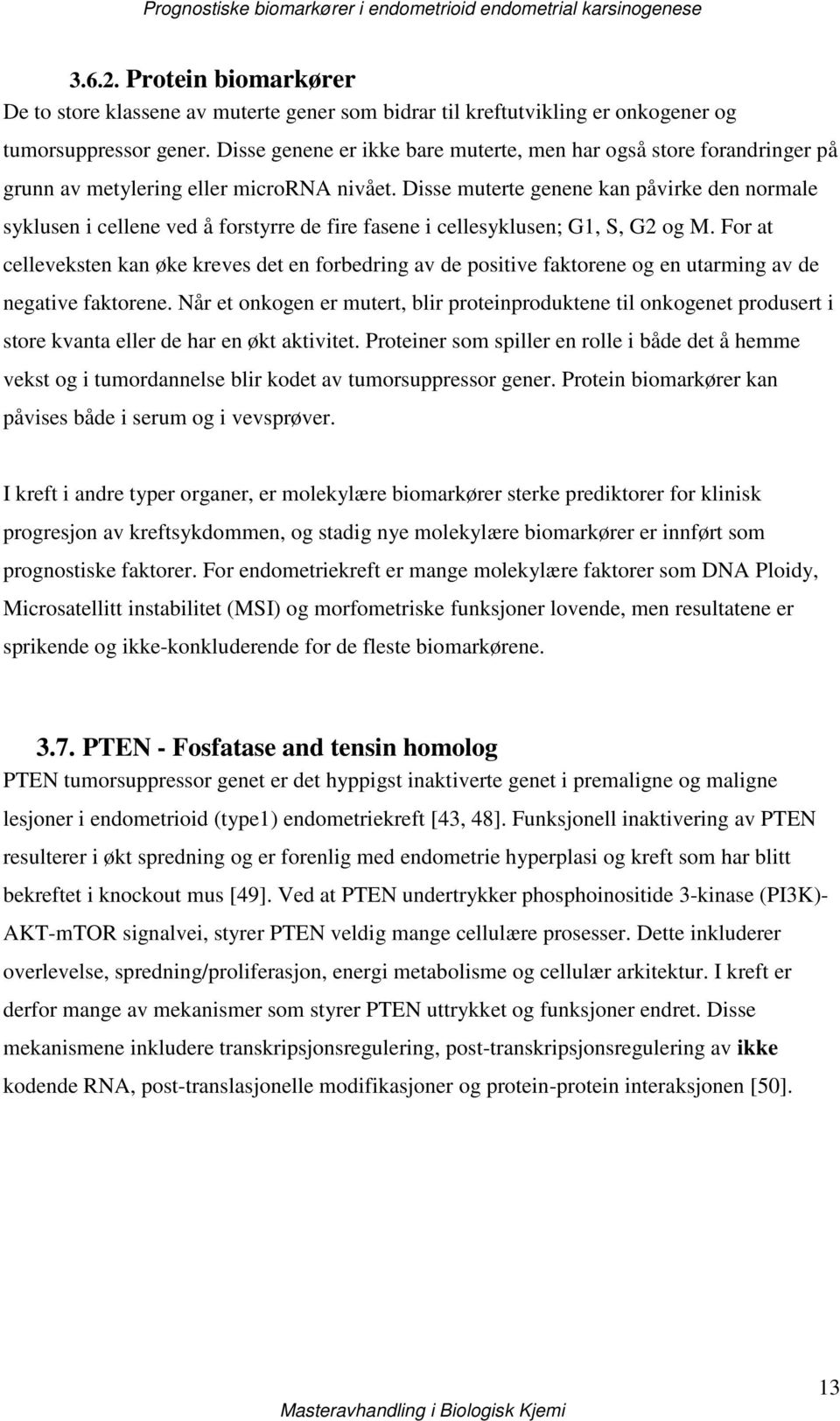 Disse muterte genene kan påvirke den normale syklusen i cellene ved å forstyrre de fire fasene i cellesyklusen; G1, S, G2 og M.