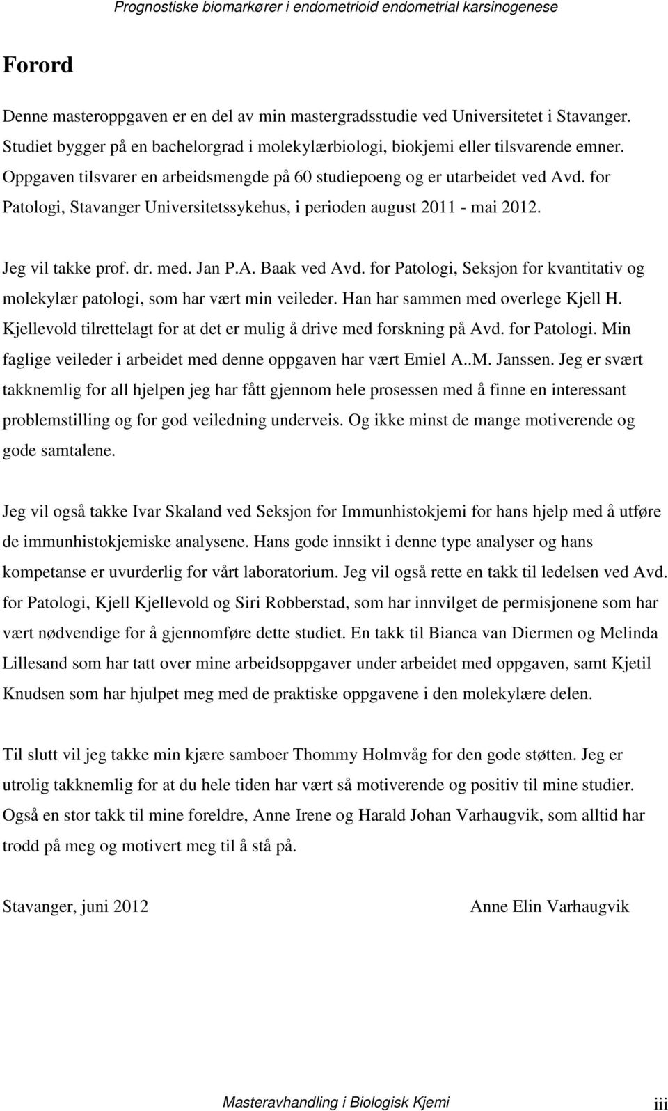 for Patologi, Seksjon for kvantitativ og molekylær patologi, som har vært min veileder. Han har sammen med overlege Kjell H. Kjellevold tilrettelagt for at det er mulig å drive med forskning på Avd.