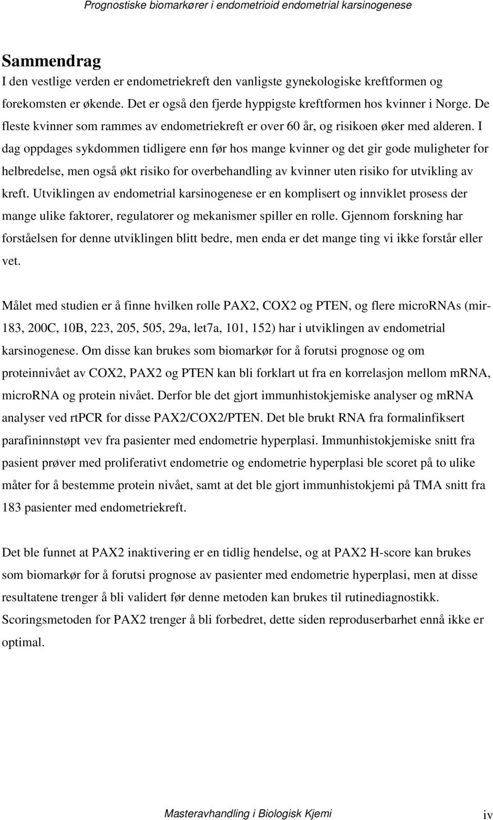 I dag oppdages sykdommen tidligere enn før hos mange kvinner og det gir gode muligheter for helbredelse, men også økt risiko for overbehandling av kvinner uten risiko for utvikling av kreft.