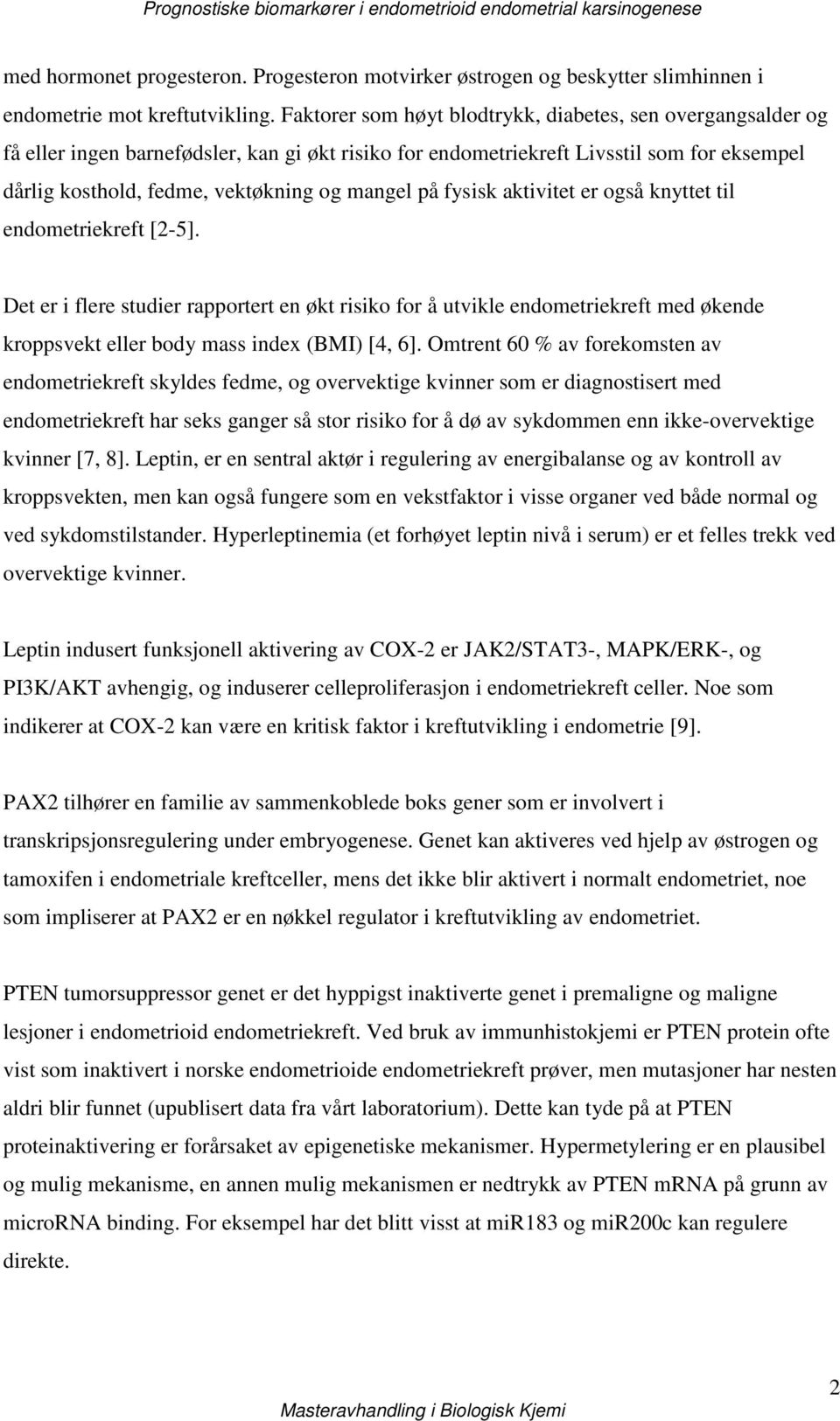 på fysisk aktivitet er også knyttet til endometriekreft [2-5]. Det er i flere studier rapportert en økt risiko for å utvikle endometriekreft med økende kroppsvekt eller body mass index (BMI) [4, 6].