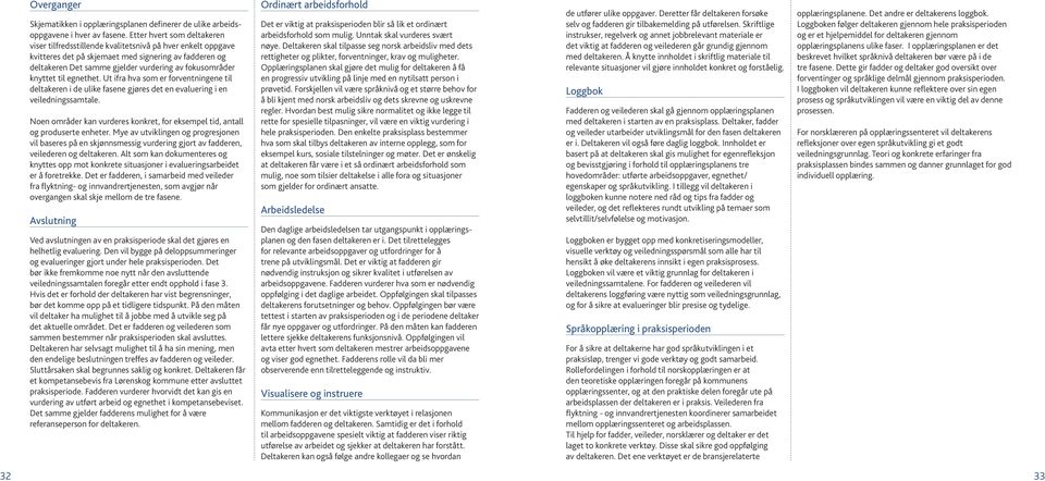 knyttet til egnethet. Ut ifra hva som er forventningene til deltakeren i de ulike fasene gjøres det en evaluering i en veiledningssamtale.