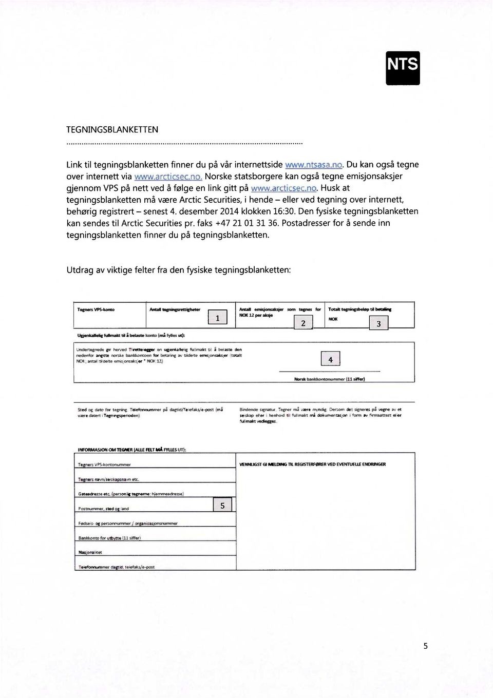 Den fysiske tegningsblanketten kan sendes til Arctic Securities pr. faks +47 21 01 31 36. Postadresser for å sende inn tegningsblanketten finner du på tegningsblanketten.