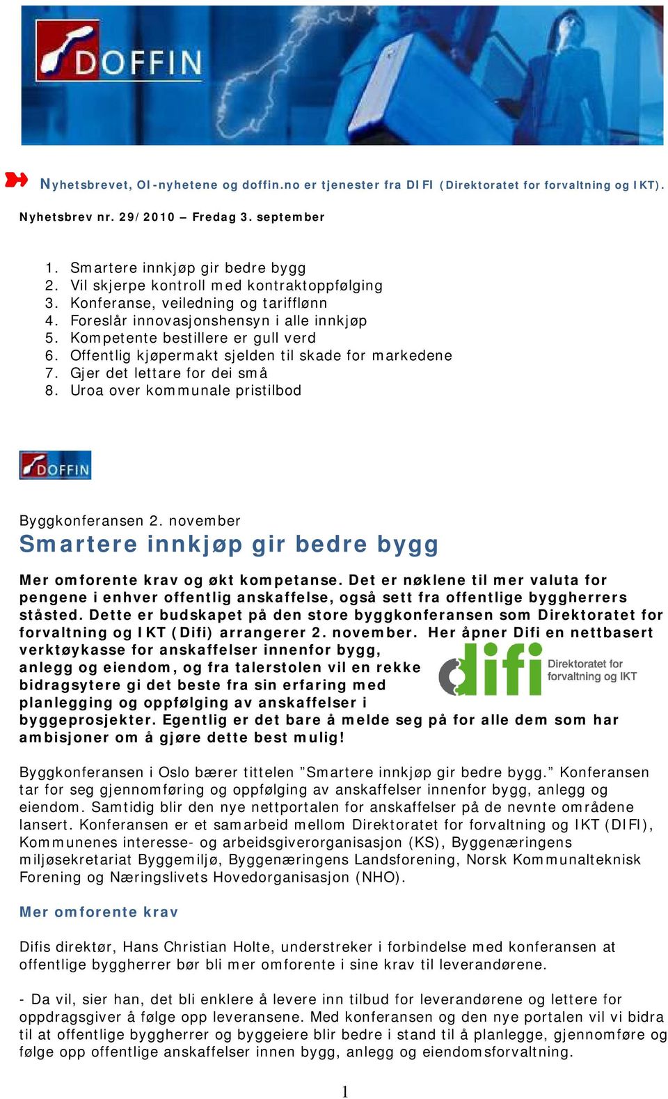 Offentlig kjøpermakt sjelden til skade for markedene 7. Gjer det lettare for dei små 8. Uroa over kommunale pristilbod Byggkonferansen 2.