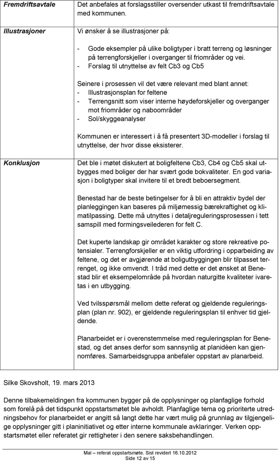 - Forslag til utnyttelse av felt Cb3 og Cb5 Seinere i prosessen vil det være relevant med blant annet: - Illustrasjonsplan for feltene - Terrengsnitt som viser interne høydeforskjeller og overganger