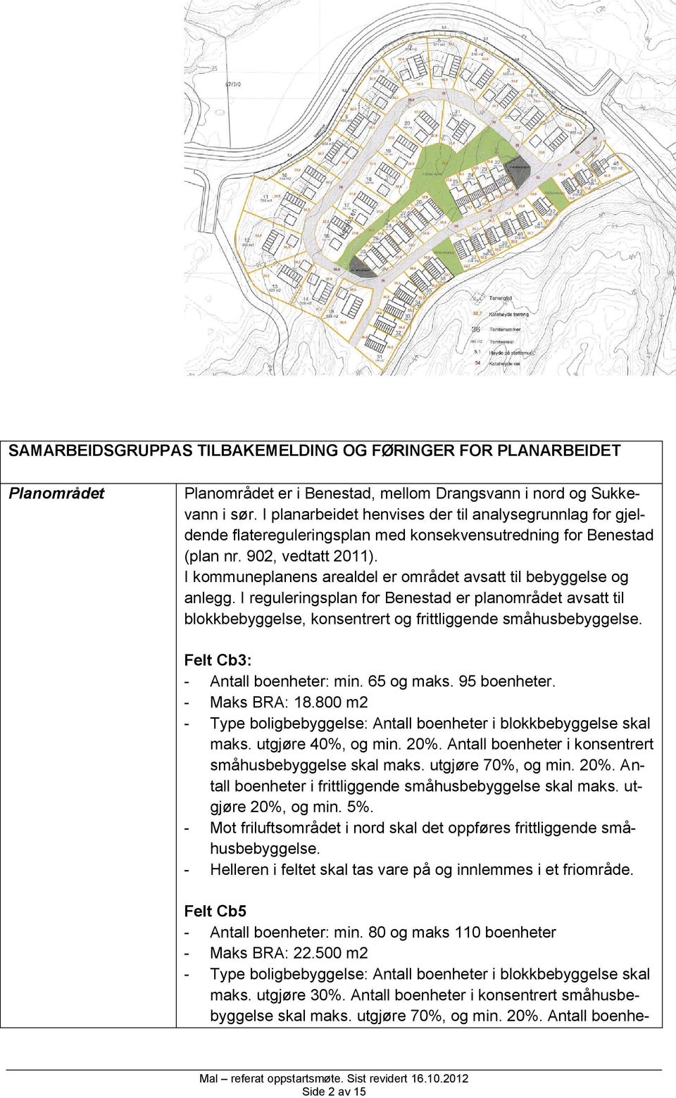 I kommuneplanens arealdel er området avsatt til bebyggelse og anlegg. I reguleringsplan for Benestad er planområdet avsatt til blokkbebyggelse, konsentrert og frittliggende småhusbebyggelse.