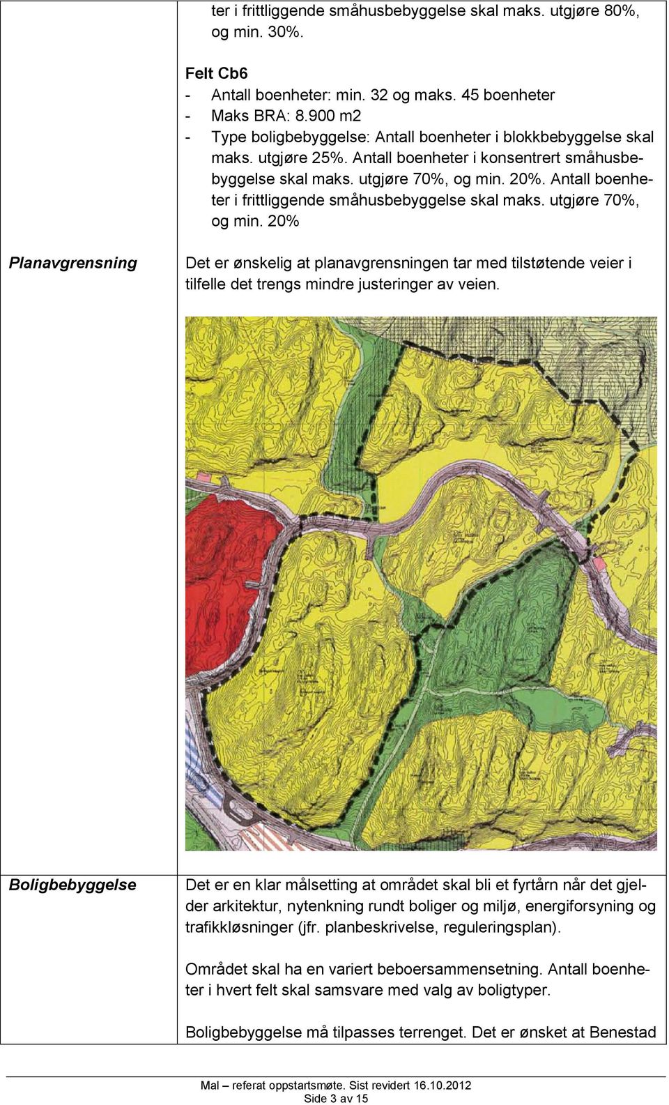 Antall boenheter i frittliggende småhusbebyggelse skal maks. utgjøre 70%, og min.