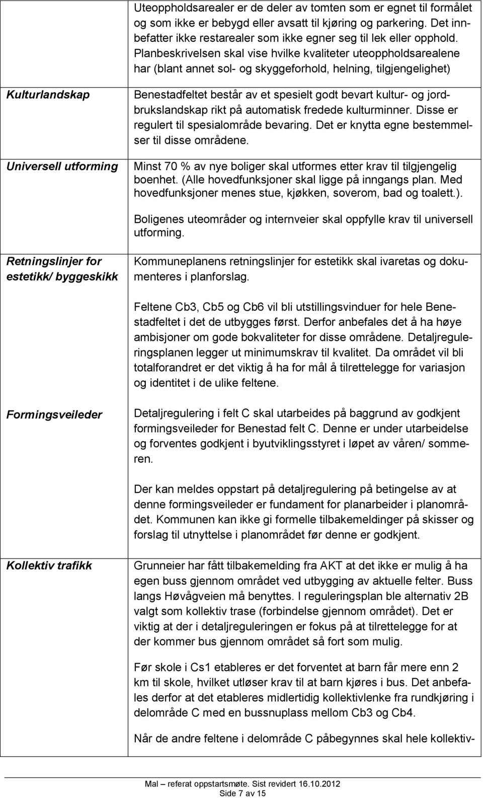 Planbeskrivelsen skal vise hvilke kvaliteter uteoppholdsarealene har (blant annet sol- og skyggeforhold, helning, tilgjengelighet) Kulturlandskap Universell utforming Benestadfeltet består av et