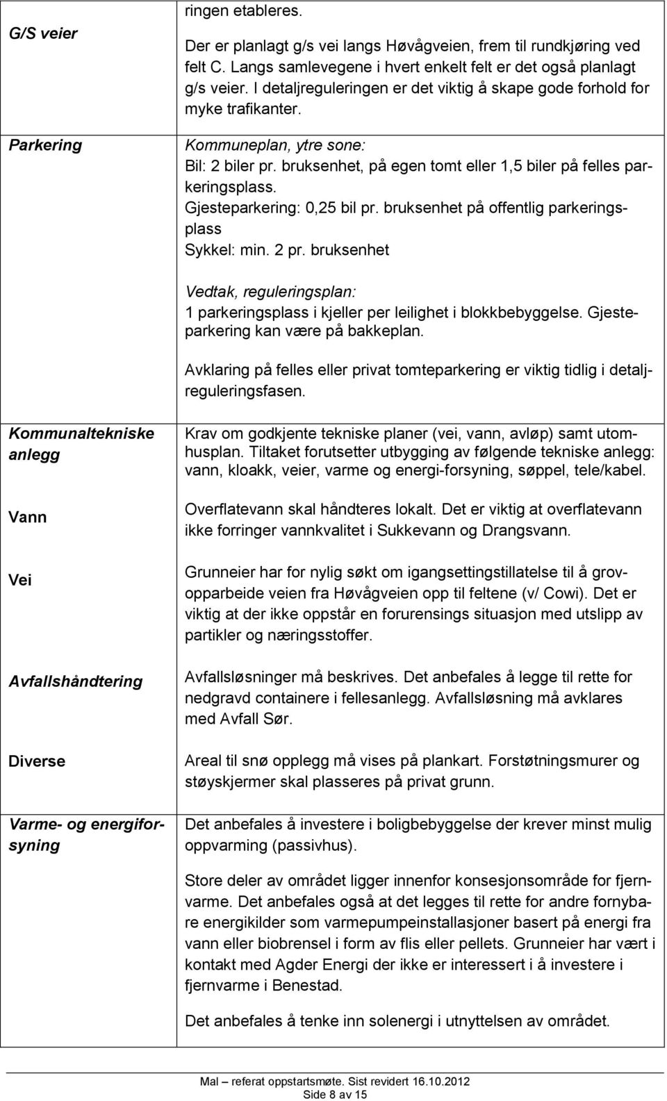 Gjesteparkering: 0,25 bil pr. bruksenhet på offentlig parkeringsplass Sykkel: min. 2 pr. bruksenhet Vedtak, reguleringsplan: 1 parkeringsplass i kjeller per leilighet i blokkbebyggelse.