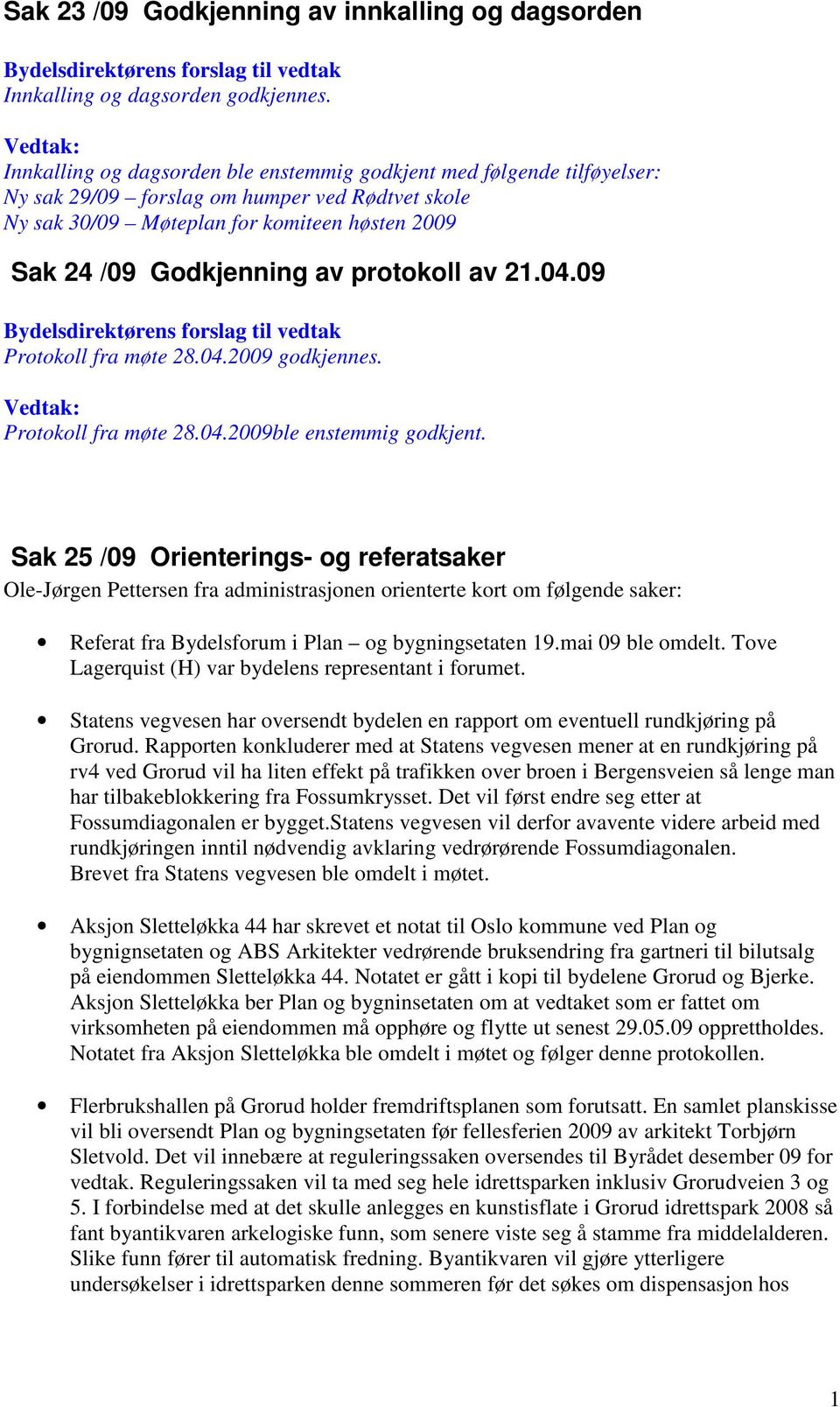 protokoll av 21.04.09 Bydelsdirektørens forslag til vedtak Protokoll fra møte 28.04.2009 godkjennes. Protokoll fra møte 28.04.2009ble enstemmig godkjent.