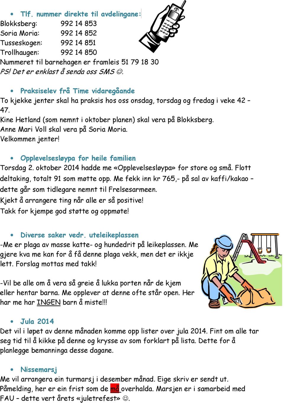 Praksiselev frå Time vidaregåande To kjekke jenter skal ha praksis hos oss onsdag, torsdag og fredag i veke 42 4 Kine Hetland (som nemnt i oktober planen) skal vera på Blokksberg.